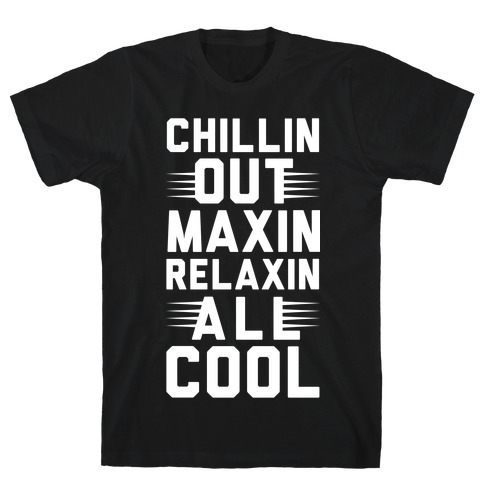 Chillin Out Maxin Relaxin All Cool T-Shirts | LookHUMAN