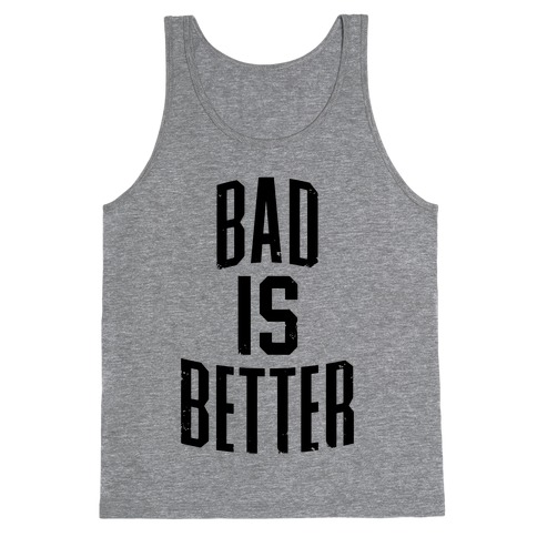 Bad Is Better Tank Top