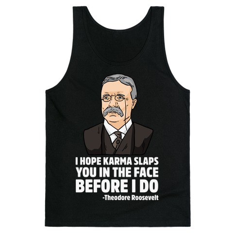 I Hope Karma Slaps You In The Face Before I Do -Teddy Roosevelt Tank Top