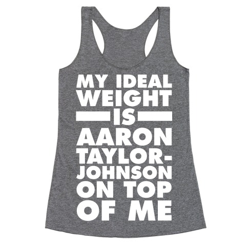 My Ideal Weight Is Aaron Taylor-Johnson On Top Of Me Racerback Tank Top