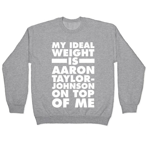 My Ideal Weight Is Aaron Taylor-Johnson On Top Of Me Pullover