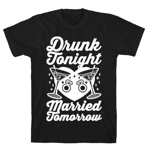 Drunk Tonight Married Tomorrow T-Shirt