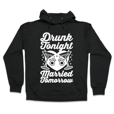 Drunk Tonight Married Tomorrow Hooded Sweatshirt