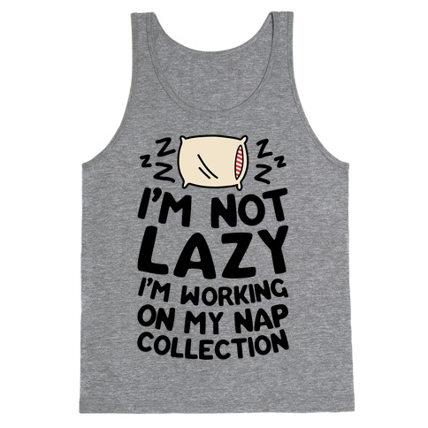 I'm Not Lazy I'm Working On My Nap Collection Tank Top