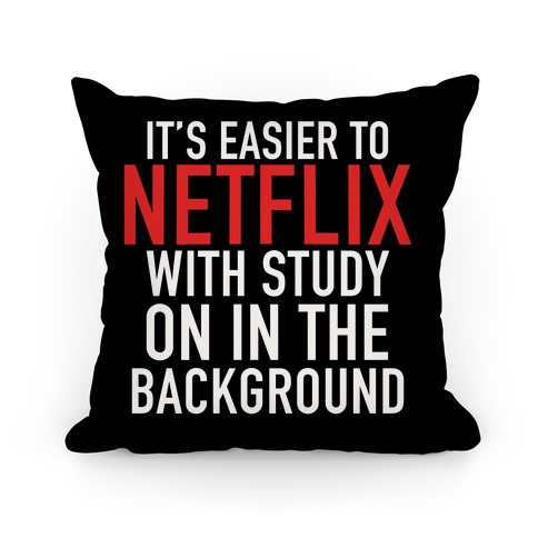 It's Easier To Netflix With Study On In The Background Pillow