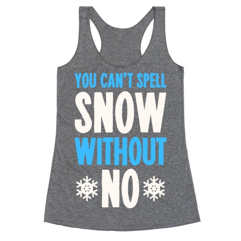 You Can't Spell Snow Without No Racerback Tank Top