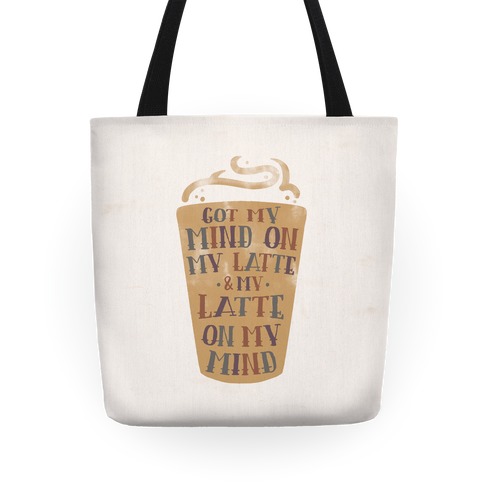 Got My Mind On My Latte And My Latte On My Mind Tote