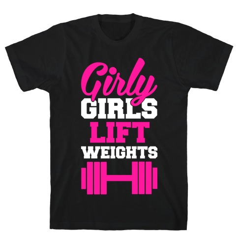 Girly Girls Lift Weights T-Shirt