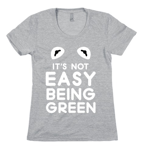 It's Not Easy Being Green Womens T-Shirt