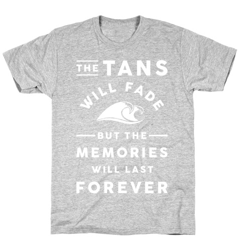 The Tans Will Fade But The Memories Will Last Forever T-Shirt