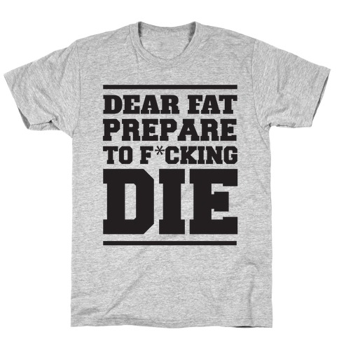 Dear Fat Prepare To Die T-Shirt