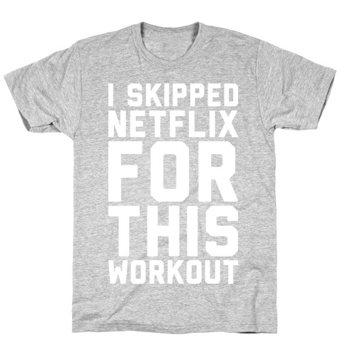I Skipped Netflix For This Workout T-Shirt