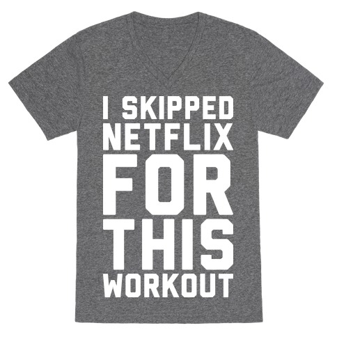 I Skipped Netflix For This Workout V-Neck Tee Shirt