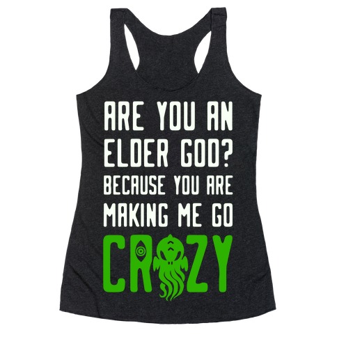 Are You an Elder God? Because You Are Making Me Go Crazy Racerback Tank Top