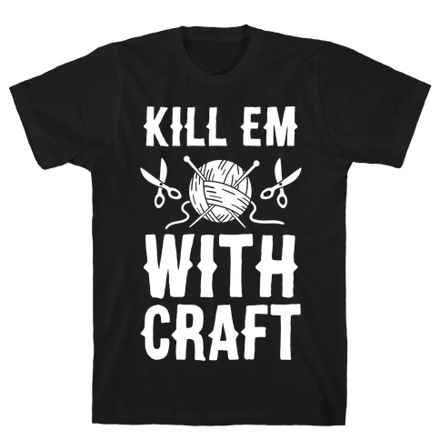 Kill Em With Craft T-Shirt