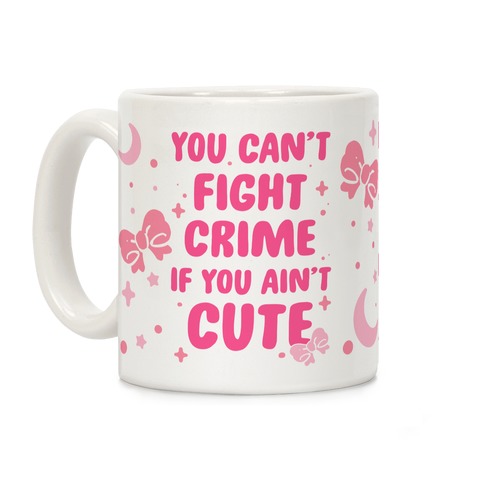 You Can't Fight Crime If You Ain't Cute Coffee Mug