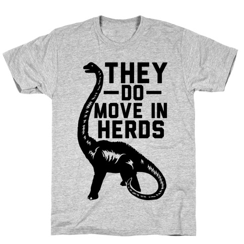 They Do Move in Herds T-Shirt
