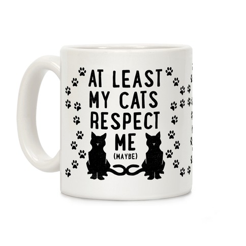 At Least My Cats Respect Me Coffee Mug