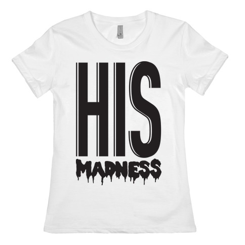 His Madness Womens T-Shirt