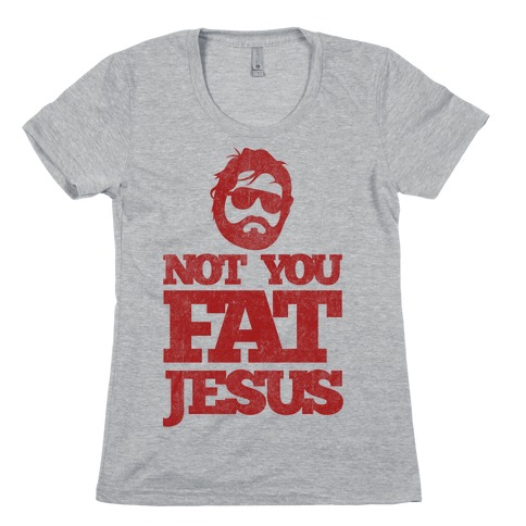 Not You Fat Jesus Womens T-Shirt