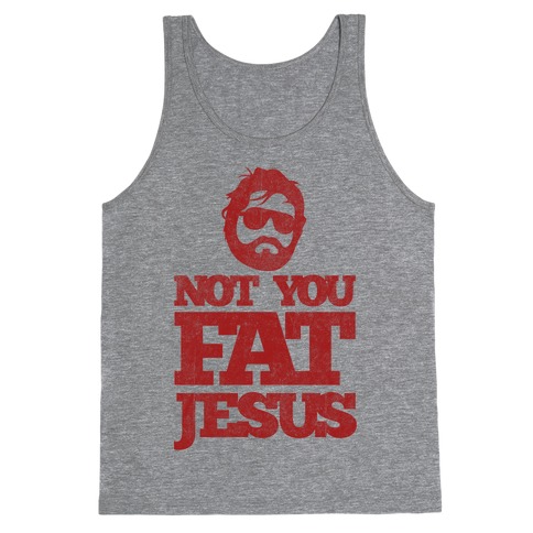 Not You Fat Jesus Tank Top
