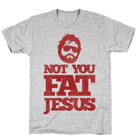 Not You Fat Jesus T-Shirt