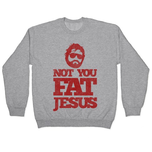 Not You Fat Jesus Pullover