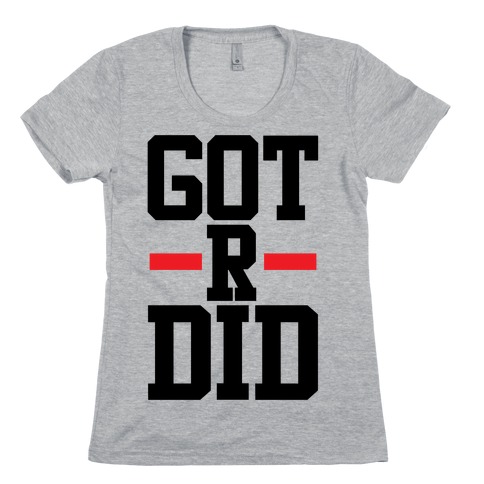 Got R Did Womens T-Shirt