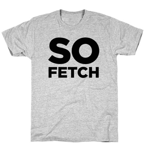 So Fetch T-Shirt