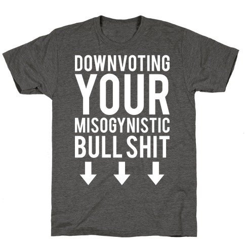 Down Voting Your Misogynistic Bullshit T-Shirt