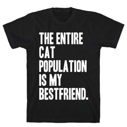 The Entire Cat Population Is My Best Friend T-Shirt
