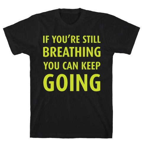 If You're Still Breathing T-Shirt