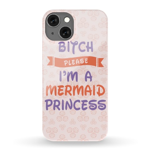 Bitch Please I'm a Mermaid Princess Phone Case