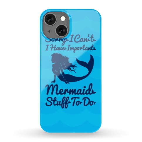 Sorry I Can't I Have Important Mermaid Stuff To Do Phone Case