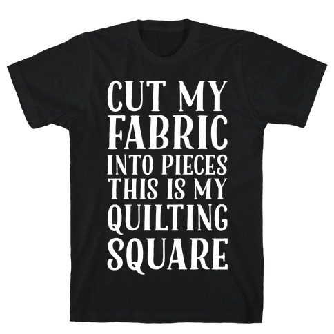 Cut My Fabric Into Pieces This Is My Quilting Square T-Shirt