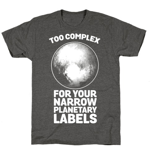 Pluto- Too Complex For Your Narrow Planetary Labels T-Shirt