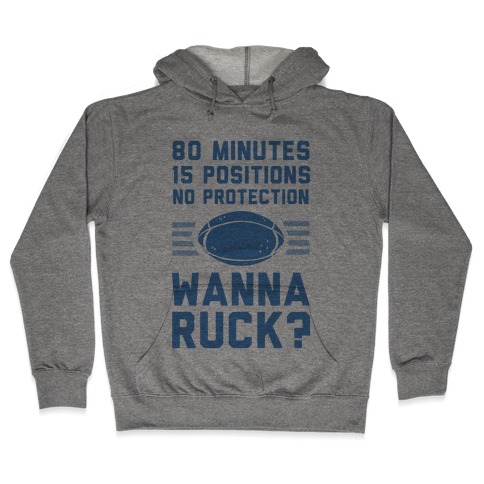 80 Minutes 15 Positions No Protection Wanna Ruck? Hooded Sweatshirt