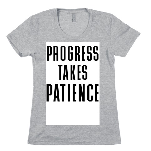 Progress Takes Patience Womens T-Shirt