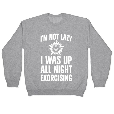 I'm Not Lazy, I Was Up All Night Exorcising Pullover
