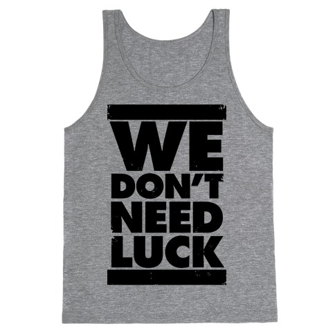 We Don't Need Luck Tank Top