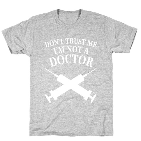 Dont Trust Me I'm Not A Doctor (Dark) T-Shirt