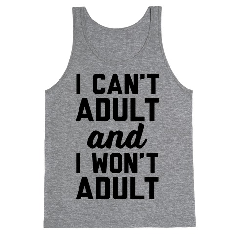 I Can't Adult And I Won't Adult Tank Top