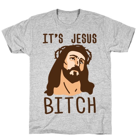 It's Jesus Bitch T-Shirt