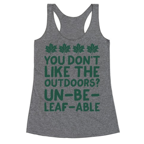 You Don't Like The Outdoors? Un-be-leaf-able Racerback Tank Top