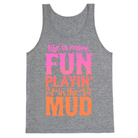 Life Is More Fun Playin' In The Mud Tank Top