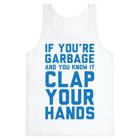 If You're Garbage And You Know It Clap Your Hands Tank Tops | LookHUMAN