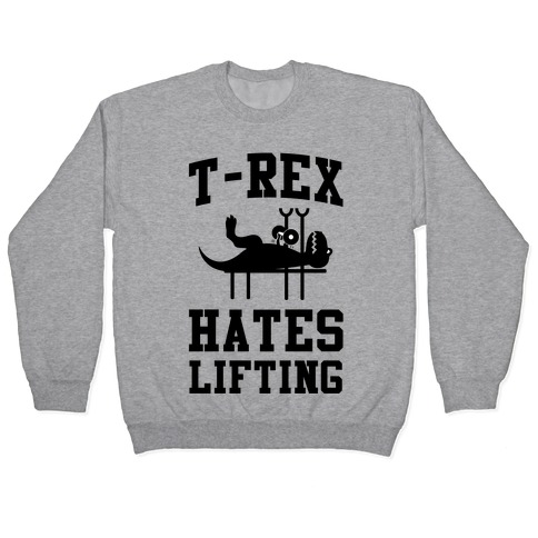 T-Rex Hates Lifting Pullover