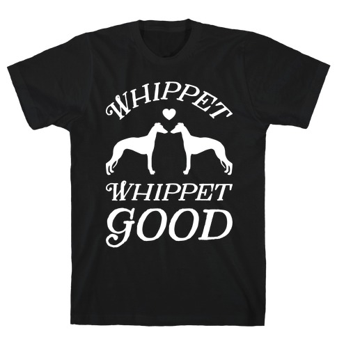 whippet good t shirt