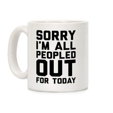 Sorry I'm All Peopled Out Today Coffee Mug