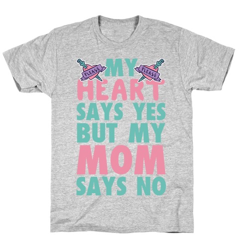 My Heart Says Yes But My Mom Says No T-Shirt